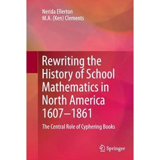 Rewriting the History of School Mathematics in North America 1607-1861: The Central Role of Cyphering Books Paperback, Springer