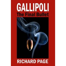 Gallipoli - The Final Bullet: A Traitor's Tale Paperback, Createspace Independent Publishing Platform