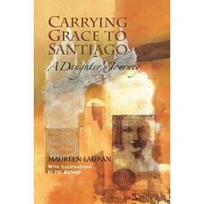 Carrying Grace to Santiago: A Daughter's Journey Paperback, Createspace Independent Publishing Platform