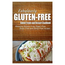 Fabulously Gluten-Free - Baked Treats and Dessert Cookbook: Yummy Gluten-Free Ideas for Celiac Disease and Gluten Sensitivity Paperback, Createspace