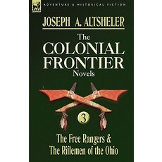 The Colonial Frontier Novels: 3-The Free Rangers & the Riflemen of the Ohio Hardcover, Leonaur Ltd