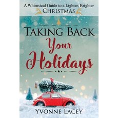 Taking Back Your Holidays: A Whimsical Guide to a Lighter Brighter Christmas Paperback, Holiday Expressions