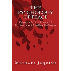 The Psychology of Peace: Forging a Path to Peace with Psychology and Buddhist Philosophy Paperback, Createspace Independent Publishing Platform