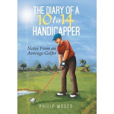 The Diary of a 10 to 14 Handicapper: Notes from an Average Golfer Hardcover, Xlibris