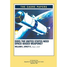 Does the United States Need Space-Based Weapons?: Cadre Paper Paperback, Createspace Independent Publishing Platform