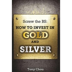 Screw the Bs: How to Invest in Gold and Silver Paperback, Createspace Independent Publishing Platform