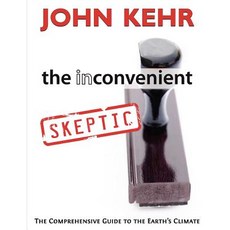 The Inconvenient Skeptic: The Comprehensive Guide to the Earth's Climate Paperback, John Kehr