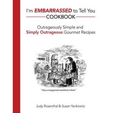 I'm Embarrassed to Tell You Cookbook: Outrageously Simple and Simply Outrageous Gourmet Recipes Paperback, Createspace Independent Publishing Platform