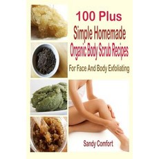 100 Plus Simple Homemade Organic Body Scrub Recipes: For Face and Body Exfoliating Paperback, Createspace