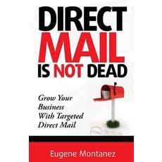 Direct Mail Is Not Dead: Grow Your Business with Targeted Direct Mail Paperback, Anoroc Publishing