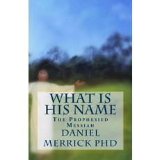 What Is His Name: The Prophesied Messiah Paperback, Createspace