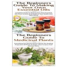 The Beginners Guide to Making Your Own Essential Oils & the Beginners Guide to Medicinal Plants Paperback, Createspace Independent Publishing Platform