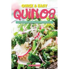 Quick & Easy Quinoa: Delicious Recipes to Use the Mother Grain Paperback, Createspace Independent Publishing Platform