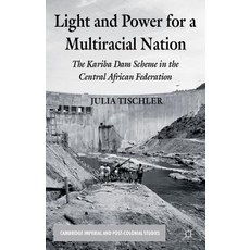 Light and Power for a Multiracial Nation: The Kariba Dam Scheme in the Central African Federation Hardcover, Palgrave MacMillan