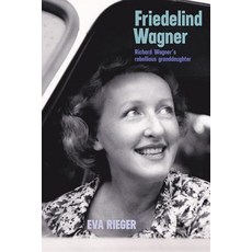Friedelind Wagner: Richard Wagner's Rebellious Granddaughter Hardcover, Boydell Press