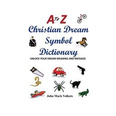 A to Z Christian Dream Symbols Dictionary: Unlock Your Dream Meaning and Message Paperback, Createspace Independent Publishing Platform