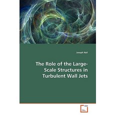 The Role of the Large-Scale Structures in Turbulent Wall Jets Paperback, VDM Verlag