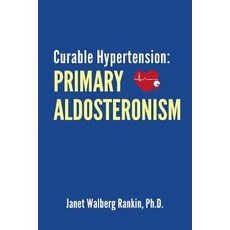 Curable Hypertension: Primary Aldosteronism Paperback, Createspace Independent Publishing Platform