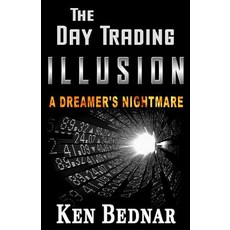 The Day Trading Illusion: A Dreamer's Nightmare Paperback, Createspace Independent Publishing Platform