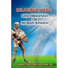 Religious Wars; God Ordained or Human Wishes. Paperback, Createspace