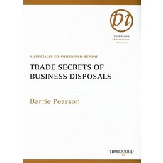 Trade Secrets of Business Disposals: A Specially Commissioned Report Spiral, Thorogood
