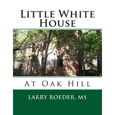 Little White House: At Oak Hill Paperback, Createspace Independent Publishing Platform