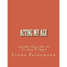Acting My Age: And Other Things That Are Never Going to Happen Paperback, Createspace Independent Publishing Platform
