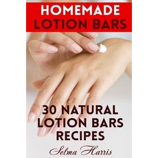 Homemade Lotion Bars: 30 Natural Lotion Bars Recipes: (Homemade Recipes Homemade Self Care) Paperback, Createspace Independent Publishing Platform