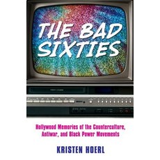 The Bad Sixties: Hollywood Memories of the Counterculture Antiwar and Black Power Movements Hardcover, University Press of Mississippi