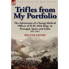 Trifles from My Portfolio: The Adventures of a Young Medical Officer of H.M. 66th Regt. in Portugal Spain and India 1811-1817 Hardcover, Leonaur Ltd