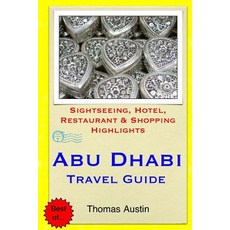 Abu Dhabi Travel Guide: Sightseeing Hotel Restaurant & Shopping Highlights Paperback, Createspace Independent Publishing Platform