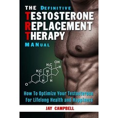 The Definitive Testosterone Replacement Therapy Manual: How to Optimize Your Testosterone for Lifelong Health and Happiness Paperback, Archangel Ink