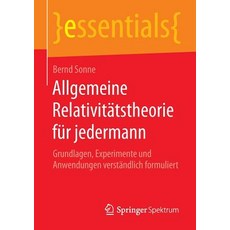 Allgemeine Relativitatstheorie Fur Jedermann: Grundlagen Experimente Und Anwendungen Verstandlich Formuliert Paperback, Springer Spektrum