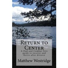 Return to Center: A Dads Guide to Recover and Thrive After Divorce Paperback, Createspace Independent Publishing Platform