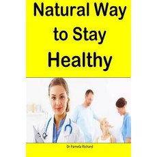 Natural Way to Stay Healthy: The Nature's Cure to Healthy Living Paperback, Createspace Independent Publishing Platform