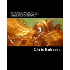Down the Rabbit Hole an Osint Journey: Open Source Intelligence Gathering for Penetration Testing Paperback, Chris Kubecka