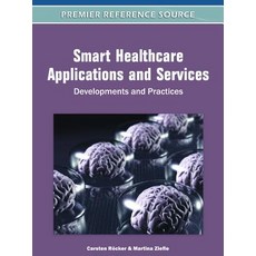 Smart Healthcare Applications and Services: Developments and Practices Hardcover, Medical Information Science Reference