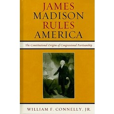 James Madison Rules America: The Constitutional Origins of Congressional Partisanship Hardcover, Rowman & Littlefield Publishers