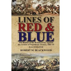 Lines of Red & Blue: The Battles of the British Army Against the Armies of Napoleonic France 1801-15 Hardcover, Leonaur Ltd