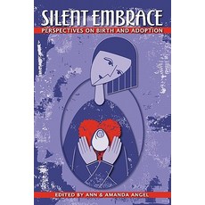 Silent Embrace: Perspectives on Birth and Adoption Paperback, Catalyst Book Press