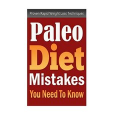 Paleo Diet Mistakes You Need to Know: Proven Rapid Weight Loss Techniques Paperback, Createspace Independent Publishing Platform
