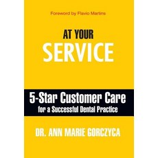 At Your Service: 5-Star Customer Care for a Successful Dental Practice Hardcover, Authority Publishing