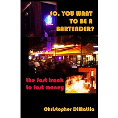 So You Want to Be a Bartender?: The Fast Track to Fast Money Paperback, Createspace Independent Publishing Platform