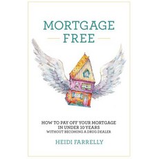 Mortgage Free: How to Pay Off Your Mortgage in Under 10 Years -Without Becoming a Drug Dealer Paperback, How 2 Without