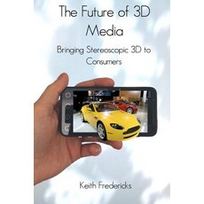 The Future of 3D Media: Bringing Stereoscopic 3D to Consumers Paperback, Createspace Independent Publishing Platform