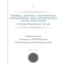 Federal Science Technology Engineering and Mathematics (Stem) Education: 5-Year Strategic Plan Paperback, Createspace Independent Publishing Platform