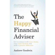 The Happy Financial Adviser: How to Connect with More Clients Enjoy More Freedom and Make a Positive Difference Paperback