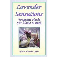 Lavender Sensations: Fragrant Herbs for Home & Bath Paperback, Blue Sage Press