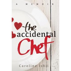 The Accidental Chef: Lessons Learned in and Out of the Kitchen Paperback, Createspace Independent Publishing Platform