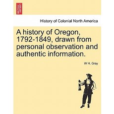 A History of Oregon 1792-1849 Drawn from Personal Observation and Authentic Information. Paperback, British Library, Historical Print Editions
